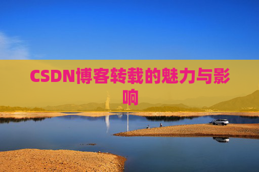 CSDN博客转载的魅力与影响